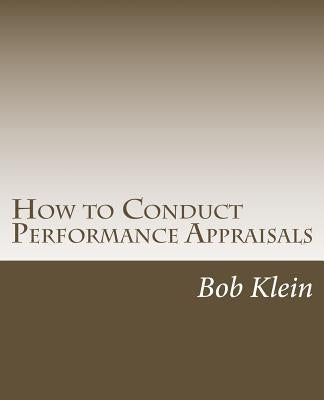How to Conduct Performance Appraisals: in Real Estate by Klein, Bob
