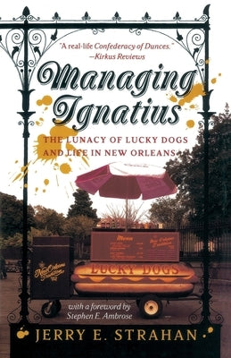 Managing Ignatius: The Lunacy of Lucky Dogs and Life in New Orleans by Strahan, Jerry