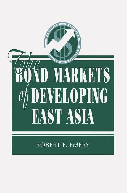 The Bond Markets Of Developing East Asia by Emery, Robert F.