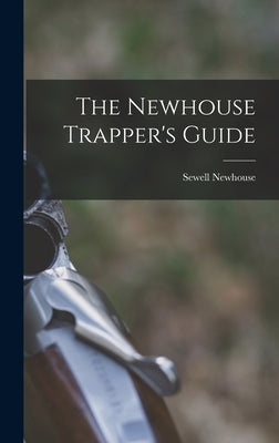 The Newhouse Trapper's Guide by Newhouse, Sewell