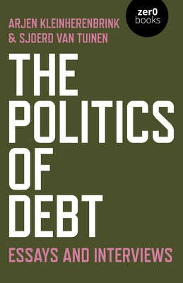 The Politics of Debt: Essays and Interviews by Van Tuinen, Sjoerd