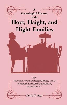 A Genealogical History of the Hoyt, Haight, and Hight Families: with Some Account of the earlier Hyatt Families, a List of the First Settlers of Salis by Hoyt, David W.