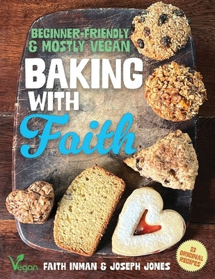 Baking with Faith: Beginner-Friendly Mostly Vegan Recipes by Inman, Faith
