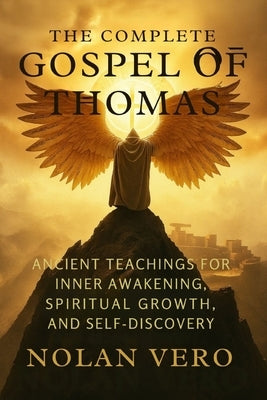 The Complete Gospel of Thomas: Ancient Teachings for Inner Awakening, Spiritual Growth, and Self-Discovery by Vero, Nolan
