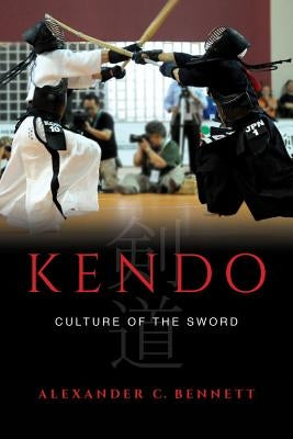 Kendo: Culture of the Sword by Bennett, Alexander C.