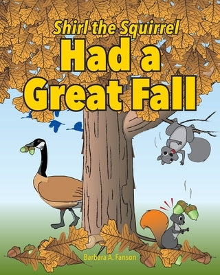 Shirl the Squirrel Had a Great Fall by Fanson, Barbara a.