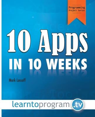 10 Apps in 10 Weeks by Lassoff, Mark A.