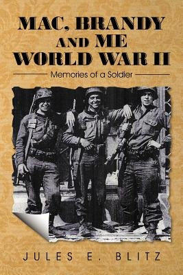 Mac, Brandy and Me World War II: Memories of a Soldier by Blitz, Jules E.