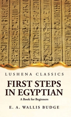 First Steps in Egyptian A Book for Beginners by Ernest Alfred Wallis Budge