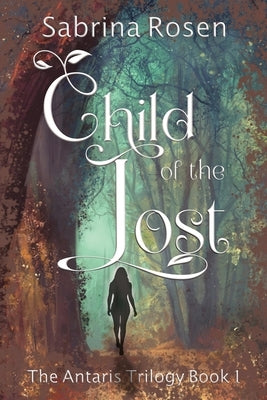 Child of the Lost: The Antaris Trilogy Book 1 by Rosen, Sabrina