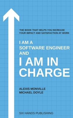 I am a Software Engineer and I am in Charge: The book that helps increase your impact and satisfaction at work by Doyle, Michael