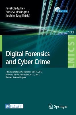 Digital Forensics and Cyber Crime: Fifth International Conference, Icdf2c 2013, Moscow, Russia, September 26-27, 2013, Revised Selected Papers by Gladyshev, Pavel