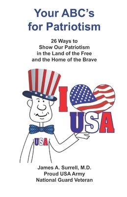 Your ABC's For Patriotism: 26 Ways to Show Our Patriotism in the Land of the Free and the Home of the Brave by Surrell, James A.