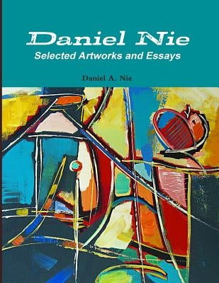 Daniel Nie: Selected Artworks and Essays by Nie, Daniel A.