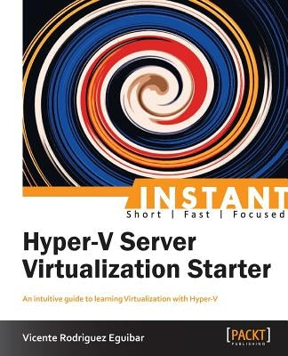 Instant Hyper-V Server Virtualization Starter by Rodriguez Eguibar, Vicente