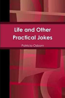 Life and Other Practical Jokes by Osborn, Patricia