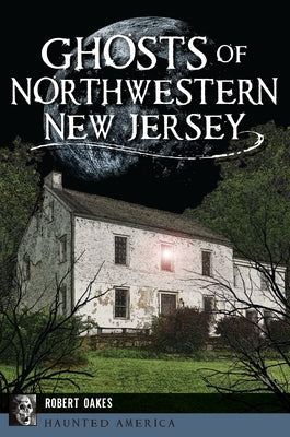 Ghosts of Northwestern New Jersey by Oakes, Robert