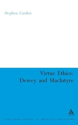 Virtue Ethics: Dewey and MacIntyre by Carden, Stephen