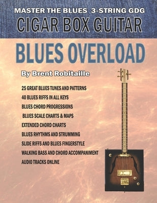 Cigar Box Guitar - Blues Overload: Complete Blues Method for 3 String Cigar Box Guitar by Robitaille, Brent C.