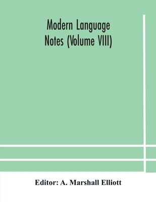 Modern Language Notes (Volume Viii) by A Marshall Elliott