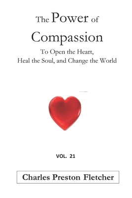 The Power of Compassion: To Open the Heart, Heal the Soul, and Change the World by Fletcher, Charles Preston