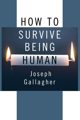 How to Survive Being Human by Gallagher, Joseph