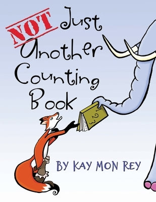 Not Just Another Counting Book: A Book for Clever Counters by Mon Rey, Kay