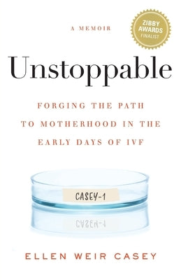 Unstoppable: Forging the Path to Motherhood in the Early Days of IVF by Casey, Ellen Weir