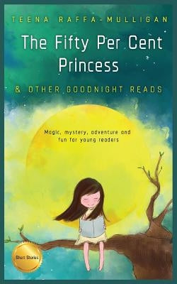 The Fifty Per Cent Princess & Other Goodnight Reads by Raffa-Mulligan, Teena