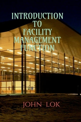 Introduction to Facility Management Function by Lok, John