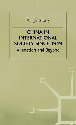 China in International Society Since 1949: Alienation and Beyond by Zhang, Y.