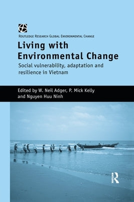 Living with Environmental Change: Social Vulnerability, Adaptation and Resilience in Vietnam by Adger, W. Neil