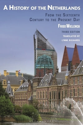 A History of the Netherlands: From the Sixteenth Century to the Present Day by Wielenga, Friso
