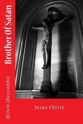 Brother Of Satan: Jesus Christ by Abercrombie, Melvin L.