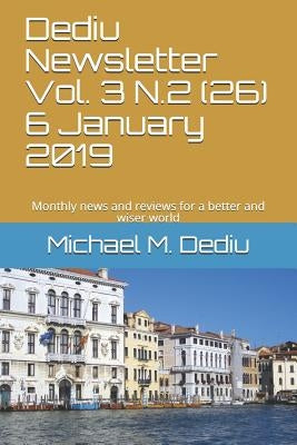 Dediu Newsletter Vol. 3 N.2 (26) 6 January 2019: Monthly news and reviews for a better and wiser world by Dediu, Michael M.