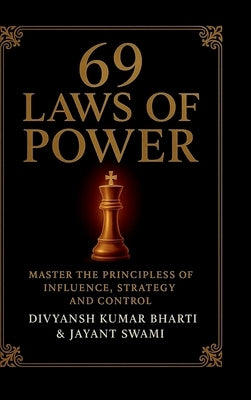 69 Laws of Power: Power is not given - it is taken. For centuries, kings, emperors, generals, and political leaders have mastered timeless principles by Divyansh Kumar Bharti