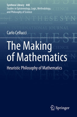 The Making of Mathematics: Heuristic Philosophy of Mathematics by Cellucci, Carlo