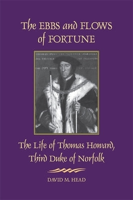 The Ebbs and Flows of Fortune: The Life of Thomas Howard, Third Duke of Norfolk by Head, David M.