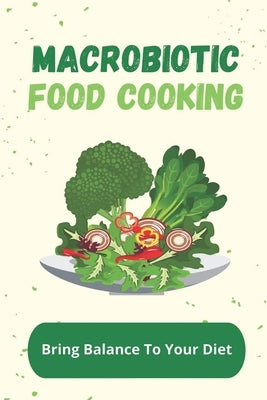 Macrobiotic Food Cooking: Bring Balance To Your Diet: Delicious Macrobiotic Recipes by Acken, Sylvester