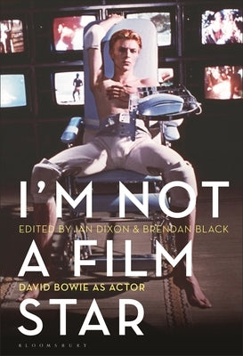 I'm Not a Film Star: David Bowie as Actor by Dixon, Ian
