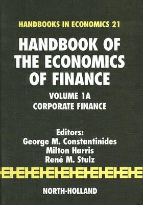 Handbook of the Economics of Finance: Corporate Finance Volume 1a by Constantinides, G. M.