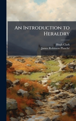 An Introduction to Heraldry by Clark, Hugh
