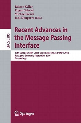 Recent Advances in the Message Passing Interface: 17th European MPI User's Group Meeting, EuroMPT 2010 Stuttgart, Germany, September 12-15, 2010 Proce by Keller, Rainer