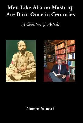 Men Like Allama Mashriqi Are Born Once In Centuries: A Collection of Articles by Yousaf, Nasim
