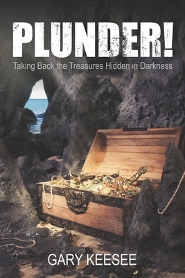 Plunder! Taking Back the Treasures Hidden in Darkness by Keesee, Gary