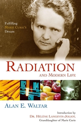Radiation and Modern Life: Fulfilling Marie Curie's Dream by Waltar, Alan E.