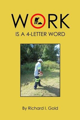 Work Is a 4-Letter Word by Gold, Richard I.