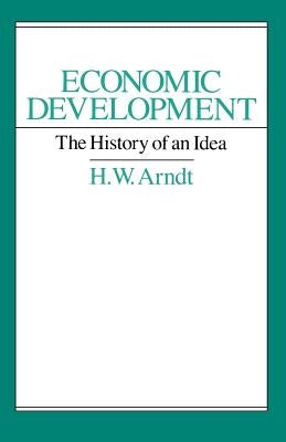 Economic Development: The History of an Idea by Arndt, H. W.