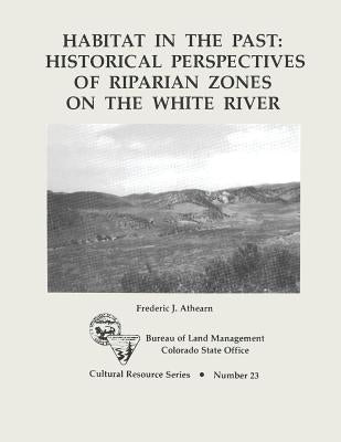 Habitat in the Past: Historical Perspectives of Riparian Zones on the White Wate by Athearn