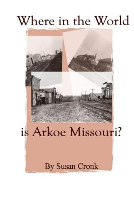 Where in the World is Arkoe Missouri? by Cronk, Susan